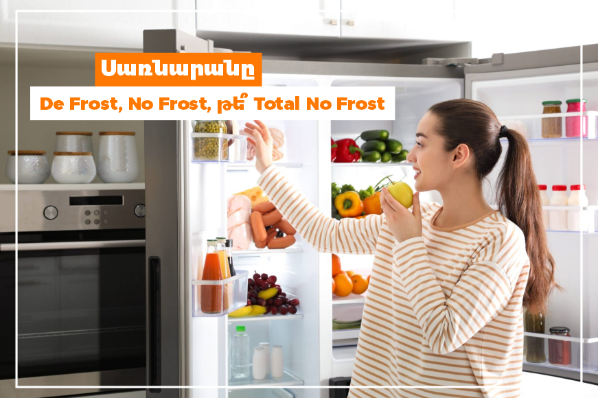 Ինչո՞վ են տարբերվում De Frost-ը, No Frost-ը, Total No Frost-ը: